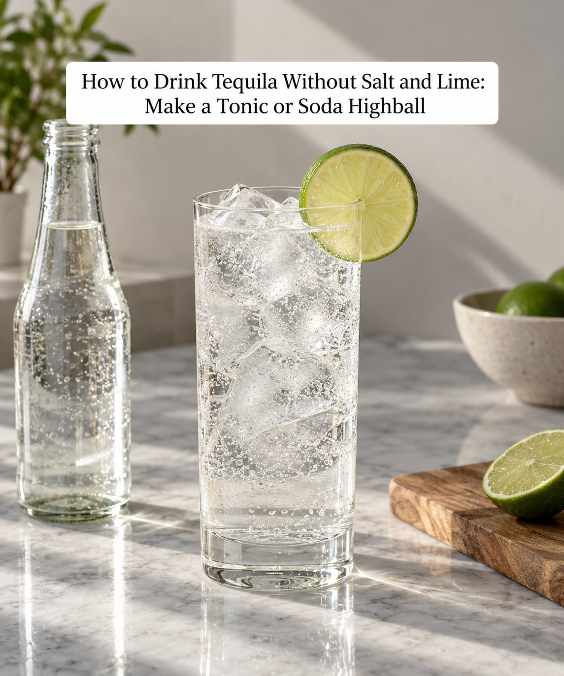 How to Drink Tequila Without Salt and Lime: Make a Tonic or Soda Highball